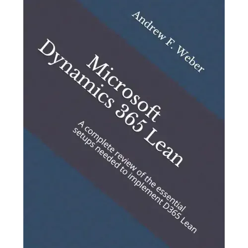 Microsoft Dynamics 365 Lean: A complete review of the essential setups needed to implement D365 Lean