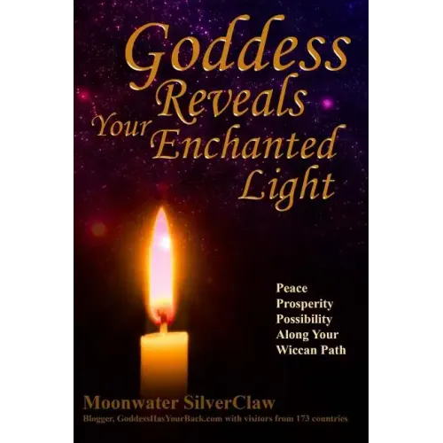Goddess Reveals Your Enchanted Light: Peace, Prosperity, Possibility Along Your Wiccan Path