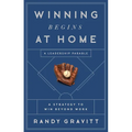 Winning Begins at Home: A Strategy to Win Beyond Work--A Leadership Parable