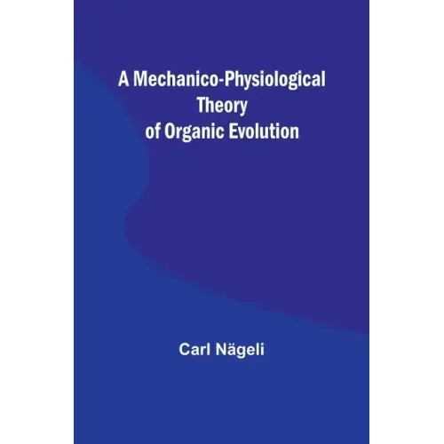 A Mechanico-Physiological Theory of Organic Evolution