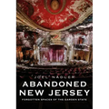 Abandoned New Jersey: Forgotten Spaces of the Garden State