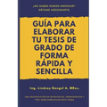 Guía para elaborar tu Tesis de Grado de forma Rápida y Sencilla: Una Recopilación de Estrategias, Herramientas Y Tips, Para Simplificar Esta Tarea