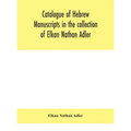 Catalogue of Hebrew manuscripts in the collection of Elkan Nathan Adler