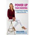 Power Up Your Parenting: A Practical Guide for Parenting Preteen and Teen Girls