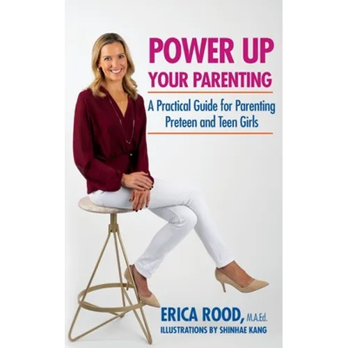 Power Up Your Parenting: A Practical Guide for Parenting Preteen and Teen Girls
