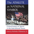 The Athlete as National Symbol: Critical Essays on Sports in the International Arena