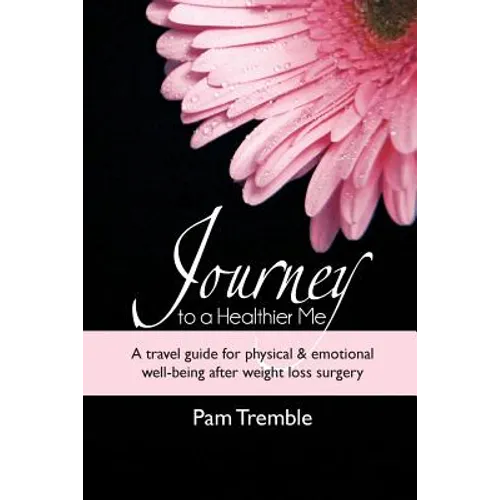 Journey to a Healthier Me: A travel guide for physical & emotional well-being after weight loss surgery
