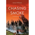 Chasing Smoke: A Wildfire Memoir