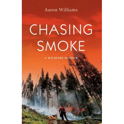 Chasing Smoke: A Wildfire Memoir