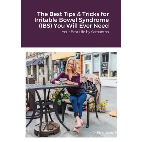 The Best Tips & Tricks for Irritable Bowel Syndrome (IBS) You Will Ever Need: Your Best Life by Samantha