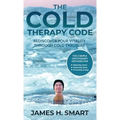 The Cold Therapy Code: Rediscover Your Vitality Through Cold Exposure - The 3 Simple Cryotherapy Methods for Reducing Stress, Improving Sleep