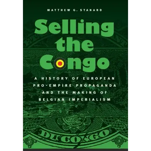 Selling the Congo: A History of European Pro-Empire Propaganda and the Making of Belgian Imperialism