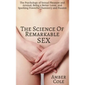 The Science of Remarkable Sex: The Psychology of Sexual Pleasure and Arousal, Being a Better Lover, and Sparking Powerful Chemistry and Passion