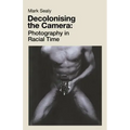 Decolonising the Camera: Photography in Racial Time