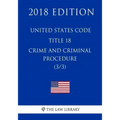 United States Code - Title 18 - Crimes and Criminal Procedure (3/3) (2018 Edition)
