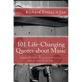 101 Life-Changing Quotes about Music: Quotations from the greatest musicians and thinkers of the last 100 years.