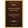 John Stuart Mill And Harriet Taylor: Their Correspondence And Subsequent Marriage (1951)