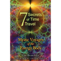 Seven Secrets of Time Travel: Mystic Voyages of the Energy Body