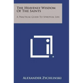 The Heavenly Wisdom of the Saints: A Practical Guide to Spiritual Life