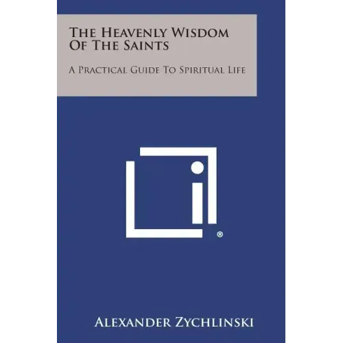 The Heavenly Wisdom of the Saints: A Practical Guide to Spiritual Life