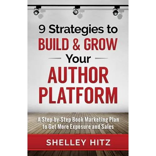 9 Strategies to BUILD and GROW Your Author Platform: A Step-by-Step Book Marketing Plan to Get More Exposure and Sales
