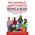 Millennials' Quick Guide to Being a Boss: What No One Ever Told You About Being a True Leader
