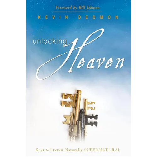 Unlocking Heaven: Keys to Living Naturally Supernatural