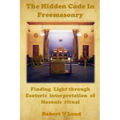 The Hidden Code in Freemasonry: Finding Light through esoteric interpretation of Masonic Ritual