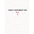 What I Love about You: Mom: The Perfect Gift for Mother's Day