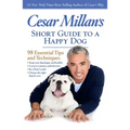 Cesar Millan's Short Guide to a Happy Dog: 98 Essential Tips and Techniques