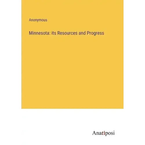 Minnesota: its Resources and Progress