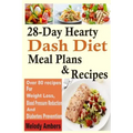 28-Day Hearty Dash Diet Meal Plans & Recipes: Over 80 recipes For Weight Loss, Blood Pressure Reduction And Diabetes Prevention
