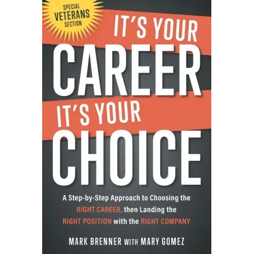It's Your Career - It's Your Choice: A Step-by-Step Approach to Choosing the Right Career, then Landing the Right Position with the Right Company