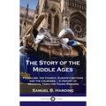 Story of the Middle Ages: Feudalism, the Church, Europe's Nations and the Crusades - A History of Medieval Times for Young Readers