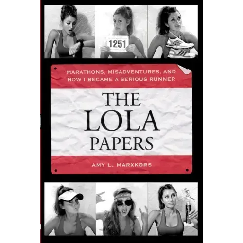 The Lola Papers: Marathons, Misadventures, and How I Became a Serious Runner