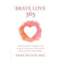 Brave Love 365: Daily Inspiration, Validation, and Support for Survivors of Narcissistic Abuse and Toxic Relationships