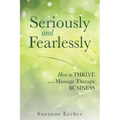 Seriously and Fearlessly: How to Thrive in the Massage Therapy Business