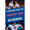 If These Walls Could Talk: Chicago Cubs: Stories from the Chicago Cubs Dugout, Locker Room, and Press Box
