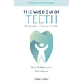 The Wisdom of Teeth: Dentosophy, a Gateway to Health: From Oral Balance to Total Balance
