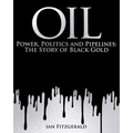 Oil: Power, Politics and Pipelines: The Story of Black Gold