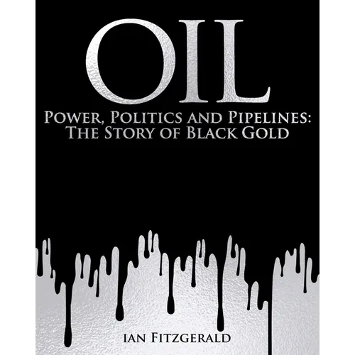 Oil: Power, Politics and Pipelines: The Story of Black Gold
