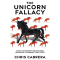 The Unicorn Fallacy: Ditch the Growth-or-Die Herd and Build a Company That Lasts