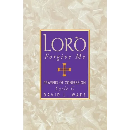 Lord Forgive Me: Prayers Of Confession Cycle C