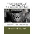 Teacher Guide and Lesson Plans for The One and Only Ivan: Lessons on Demand