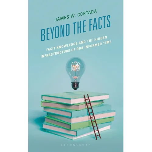 Beyond the Facts: Tacit Knowledge and the Hidden Infrastructure of Our Informed Times