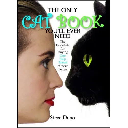 Only Cat Book You'll Ever Need: The Essentials for Staying One Step Ahead of Your Feline