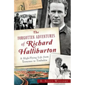 The Forgotten Adventures of Richard Halliburton: A High-Flying Life from Tennessee to Timbuktu