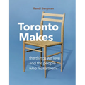 Toronto Makes: The Things We Love and the People Who Make Them