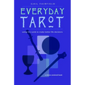 Everyday Tarot: Using the Cards to Make Better Life Decisions (Revised)