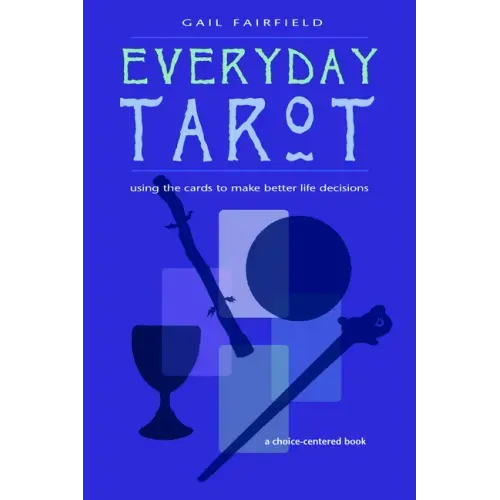 Everyday Tarot: Using the Cards to Make Better Life Decisions (Revised)